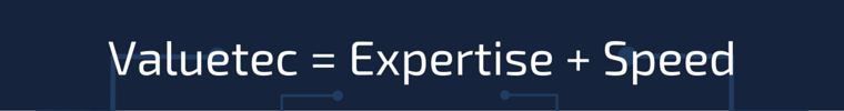 Valuetec = Expertise + Speed